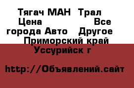  Тягач МАН -Трал  › Цена ­ 5.500.000 - Все города Авто » Другое   . Приморский край,Уссурийск г.